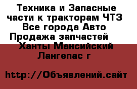 Техника и Запасные части к тракторам ЧТЗ - Все города Авто » Продажа запчастей   . Ханты-Мансийский,Лангепас г.